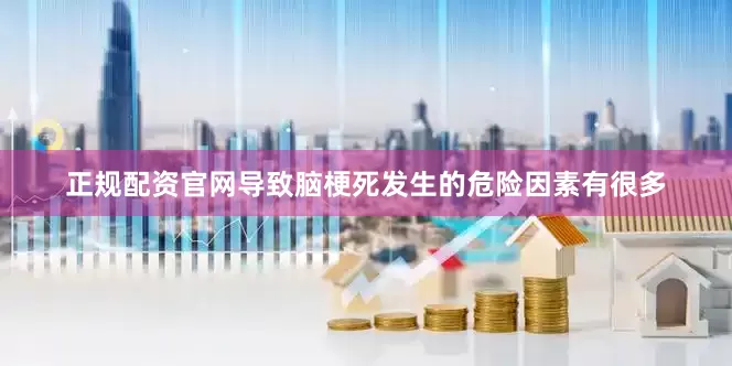 正规配资官网导致脑梗死发生的危险因素有很多