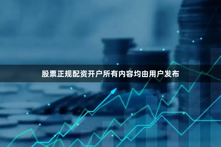 股票正规配资开户所有内容均由用户发布