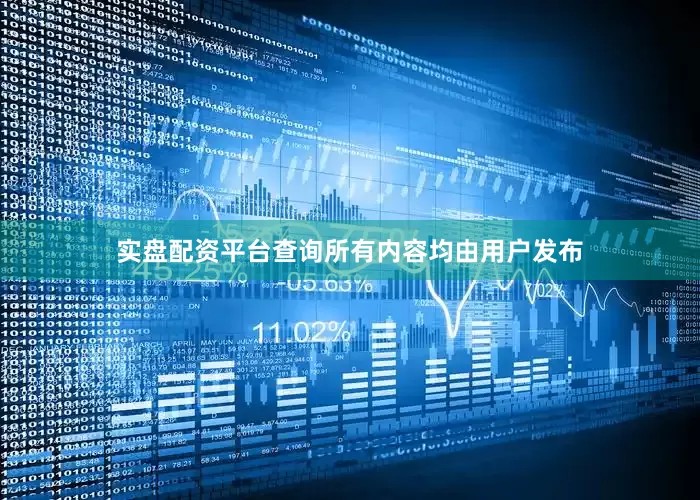 实盘配资平台查询所有内容均由用户发布