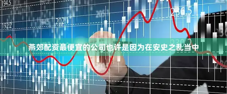 燕郊配资最便宜的公司也许是因为在安史之乱当中